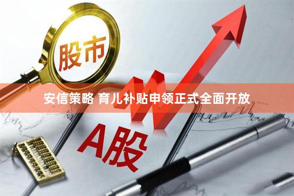 安信策略 育儿补贴申领正式全面开放